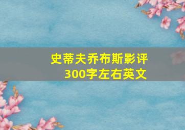 史蒂夫乔布斯影评300字左右英文