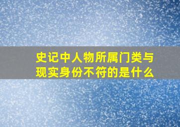 史记中人物所属门类与现实身份不符的是什么