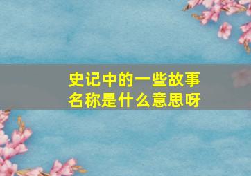 史记中的一些故事名称是什么意思呀