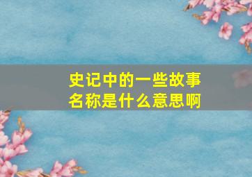 史记中的一些故事名称是什么意思啊