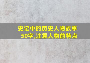 史记中的历史人物故事50字,注意人物的特点