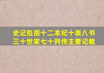 史记包括十二本纪十表八书三十世家七十列传主要记载