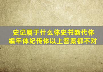 史记属于什么体史书断代体编年体纪传体以上答案都不对