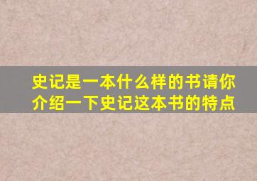 史记是一本什么样的书请你介绍一下史记这本书的特点