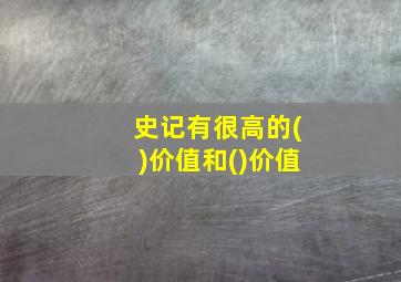 史记有很高的()价值和()价值