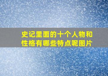 史记里面的十个人物和性格有哪些特点呢图片