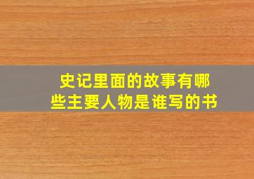 史记里面的故事有哪些主要人物是谁写的书