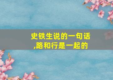 史铁生说的一句话,路和行是一起的