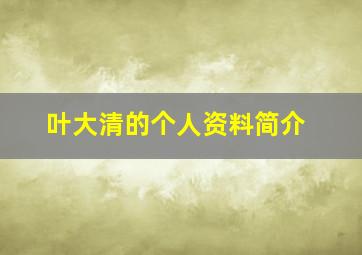 叶大清的个人资料简介