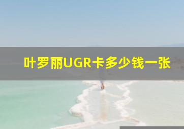 叶罗丽UGR卡多少钱一张