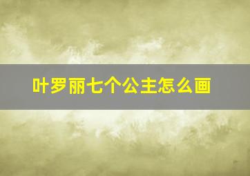 叶罗丽七个公主怎么画