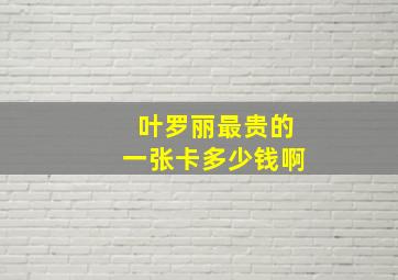 叶罗丽最贵的一张卡多少钱啊