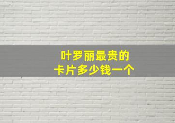 叶罗丽最贵的卡片多少钱一个