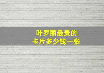 叶罗丽最贵的卡片多少钱一张