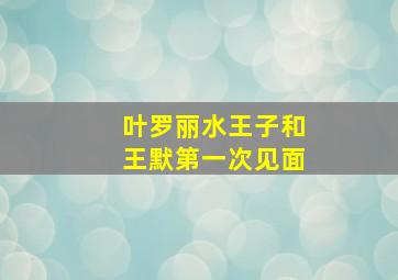 叶罗丽水王子和王默第一次见面