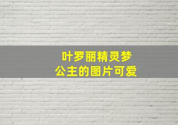 叶罗丽精灵梦公主的图片可爱