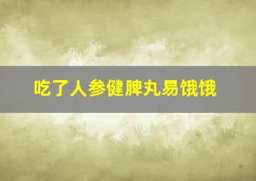 吃了人参健脾丸易饿饿