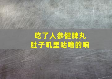 吃了人参健脾丸肚子叽里咕噜的响