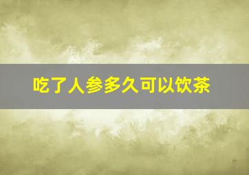 吃了人参多久可以饮茶