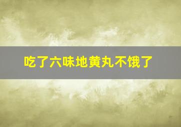 吃了六味地黄丸不饿了