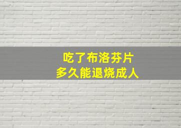 吃了布洛芬片多久能退烧成人