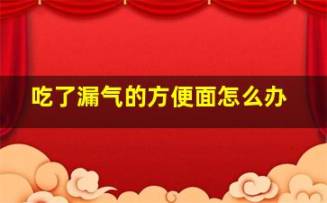 吃了漏气的方便面怎么办