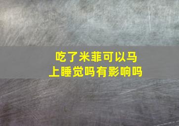 吃了米菲可以马上睡觉吗有影响吗