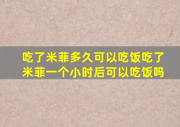 吃了米菲多久可以吃饭吃了米菲一个小时后可以吃饭吗