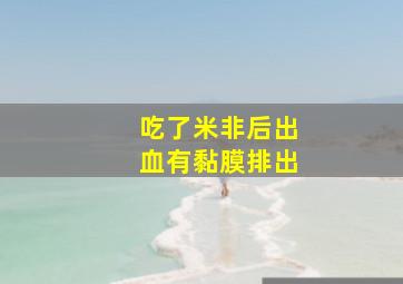 吃了米非后出血有黏膜排出