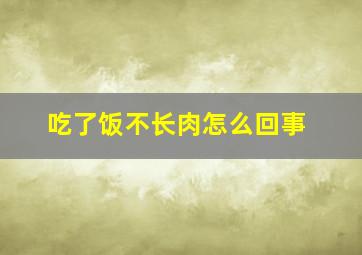 吃了饭不长肉怎么回事