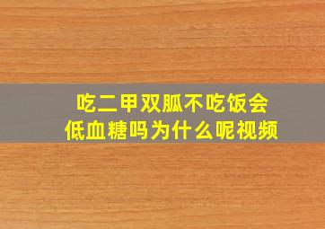 吃二甲双胍不吃饭会低血糖吗为什么呢视频