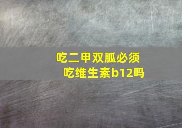 吃二甲双胍必须吃维生素b12吗