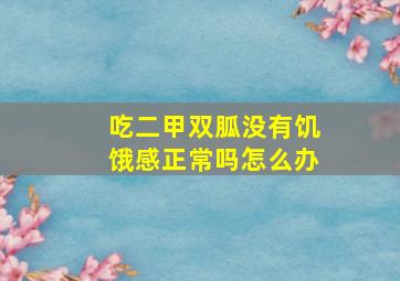 吃二甲双胍没有饥饿感正常吗怎么办