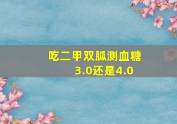 吃二甲双胍测血糖3.0还是4.0