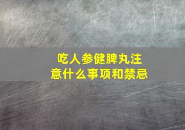 吃人参健脾丸注意什么事项和禁忌