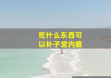 吃什么东西可以补子宫内膜