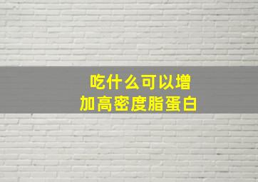 吃什么可以增加高密度脂蛋白