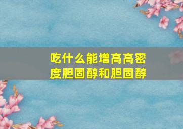 吃什么能增高高密度胆固醇和胆固醇