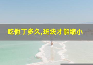 吃他丁多久,斑块才能缩小