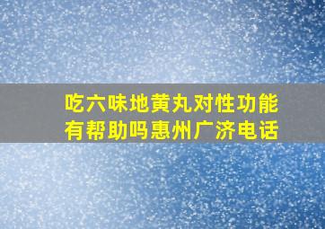 吃六味地黄丸对性功能有帮助吗惠州广济电话