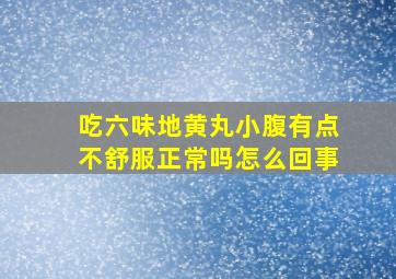 吃六味地黄丸小腹有点不舒服正常吗怎么回事