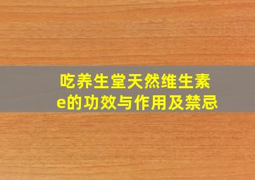 吃养生堂天然维生素e的功效与作用及禁忌