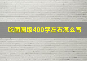 吃团圆饭400字左右怎么写