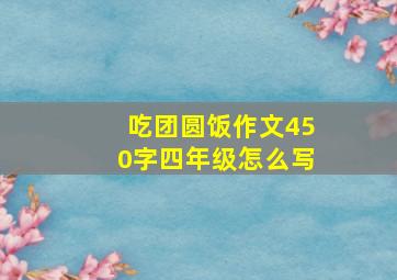 吃团圆饭作文450字四年级怎么写