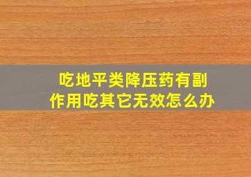 吃地平类降压药有副作用吃其它无效怎么办