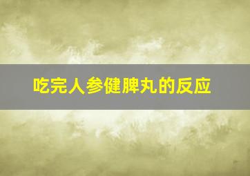 吃完人参健脾丸的反应