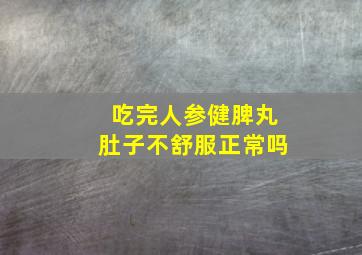 吃完人参健脾丸肚子不舒服正常吗