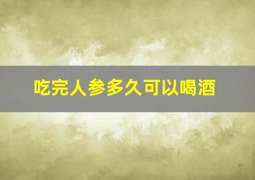 吃完人参多久可以喝酒