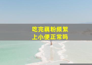 吃完藕粉频繁上小便正常吗