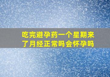 吃完避孕药一个星期来了月经正常吗会怀孕吗